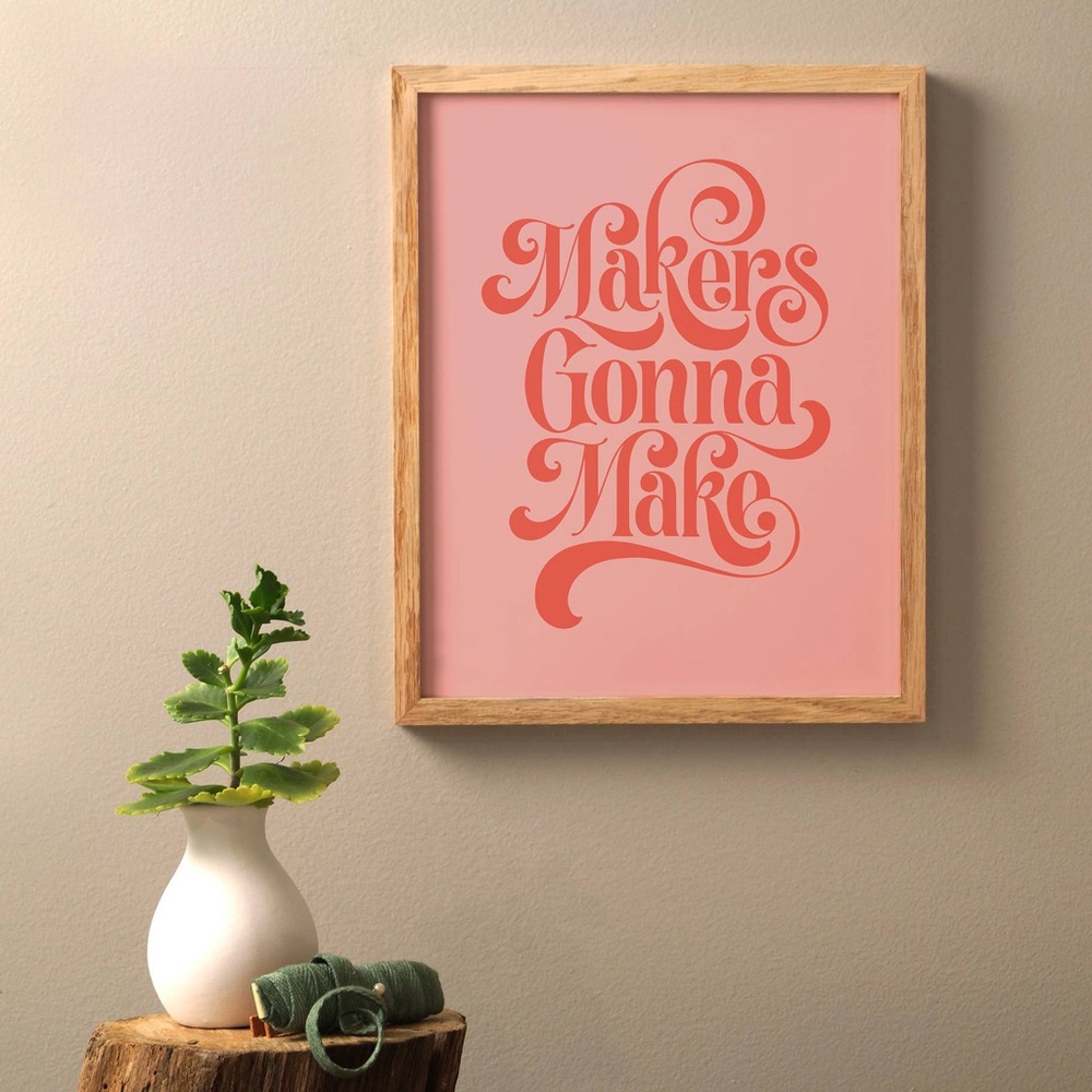 NEW “Makers Gonna Make” 8x10 Art Print